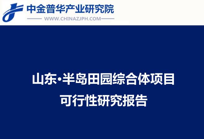 山東半島現(xiàn)代農(nóng)業(yè)田園綜合體項(xiàng)目可研分析報告